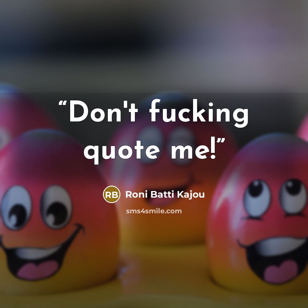 “Don't fucking quote me!” quote by Roni Batti Kajou