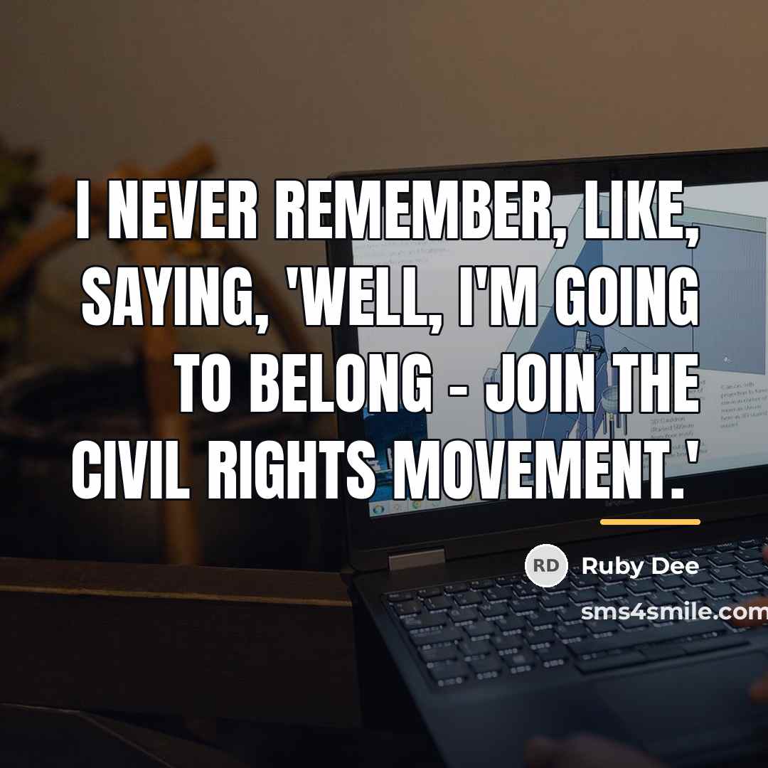 “I never remember, like, saying, 'Well, I'm going to belong…” quote by Ruby Dee