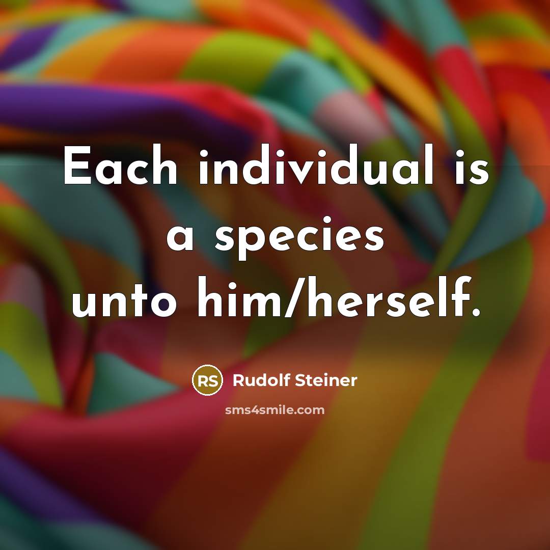 “Each individual is a species unto him/herself.…” quote by Rudolf Steiner