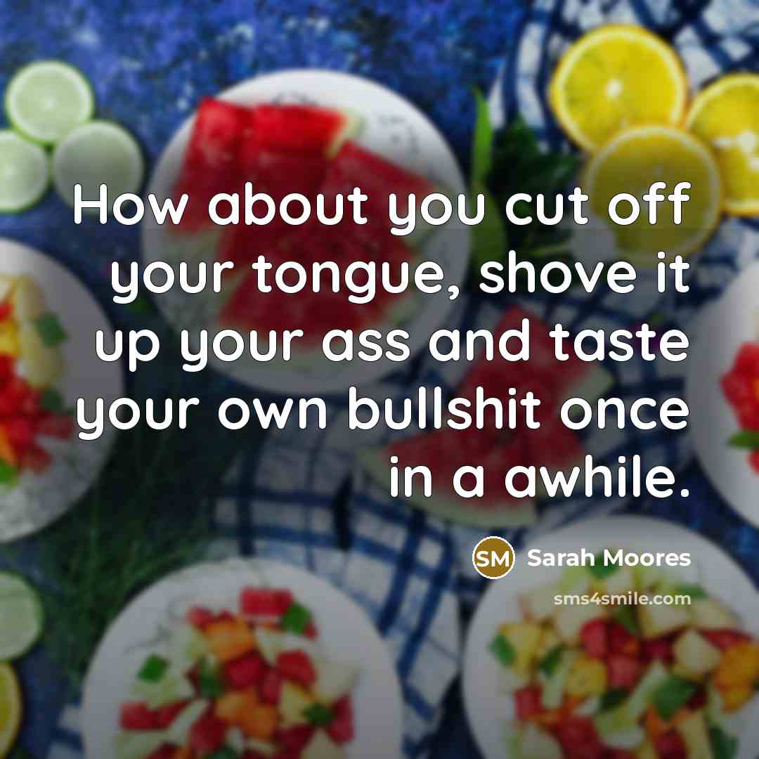 “How about you cut off your tongue, shove it up…” quote by Sarah Moores