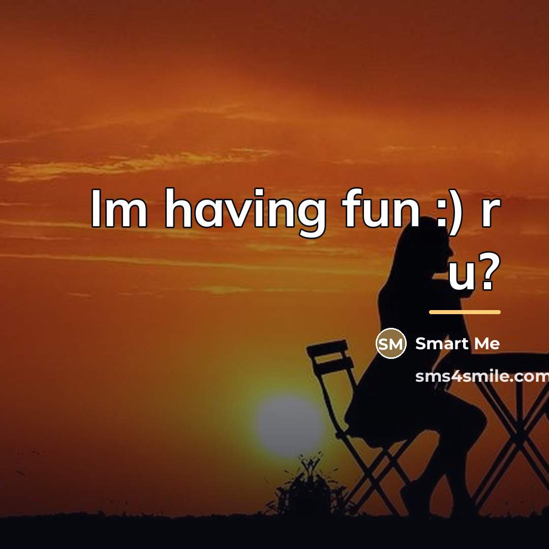 “Im having fun :) r u?…” quote by Smart Me