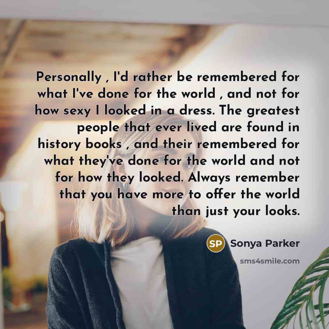 “Personally , I'd rather be remembered for what I've done…” quote by Sonya Parker
