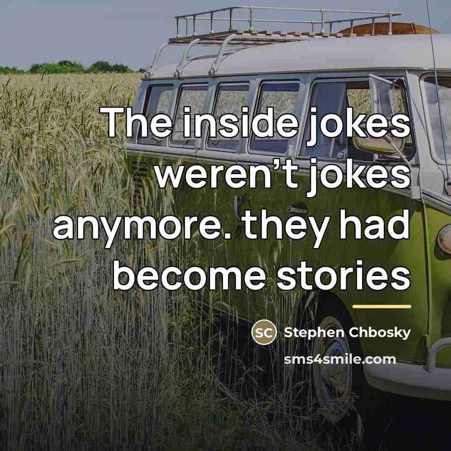 “The inside jokes weren't jokes anymore. they had become stories…” quote by Stephen Chbosky