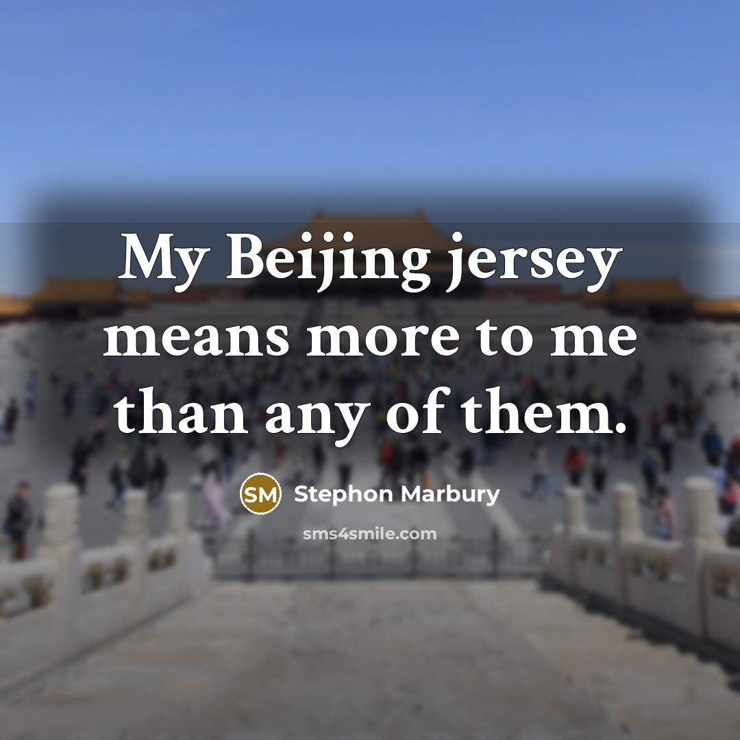 “My Beijing jersey means more to me than any of them.” quote by Stephon Marbury