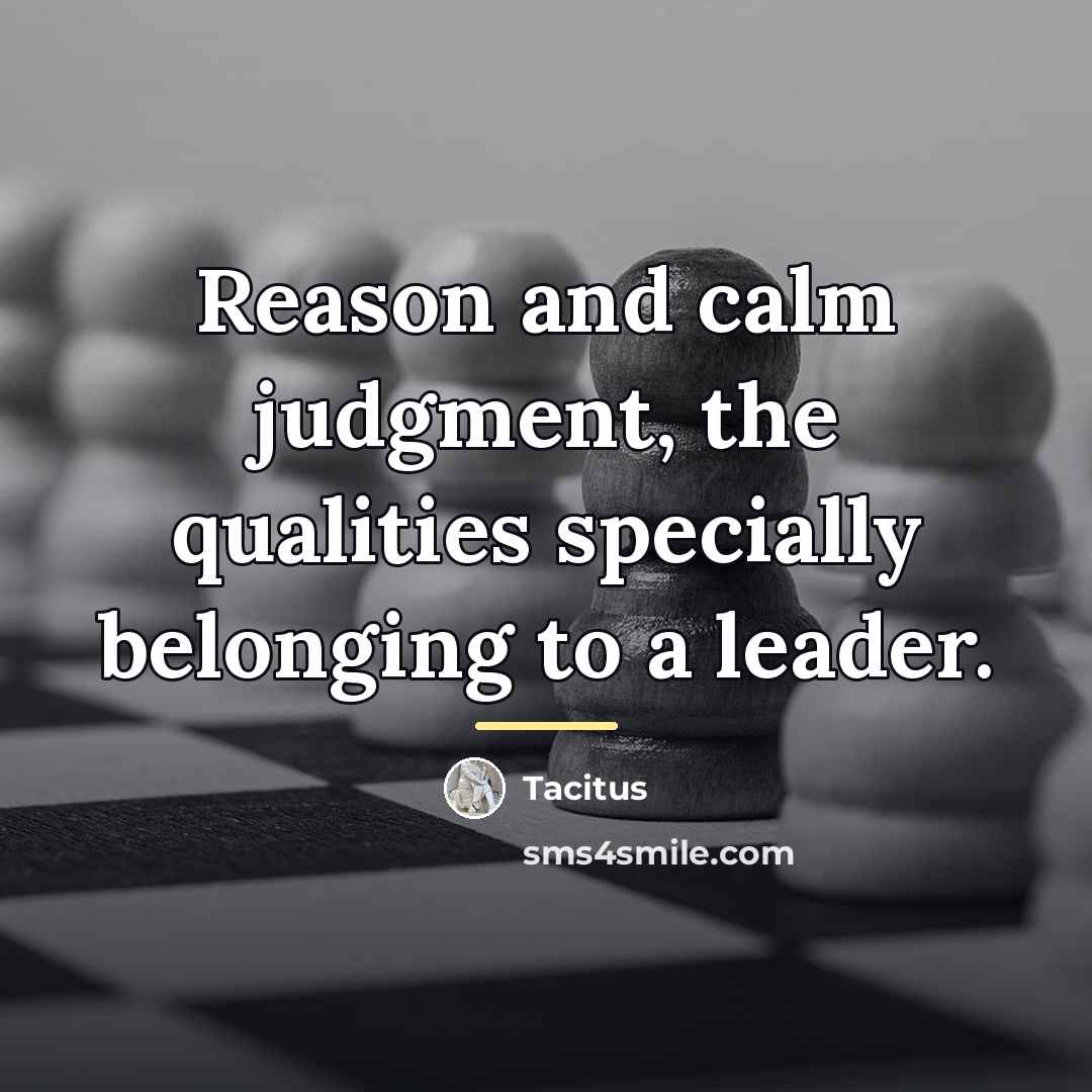 “Reason and calm judgment, the qualities specially belonging to a…” quote by Tacitus