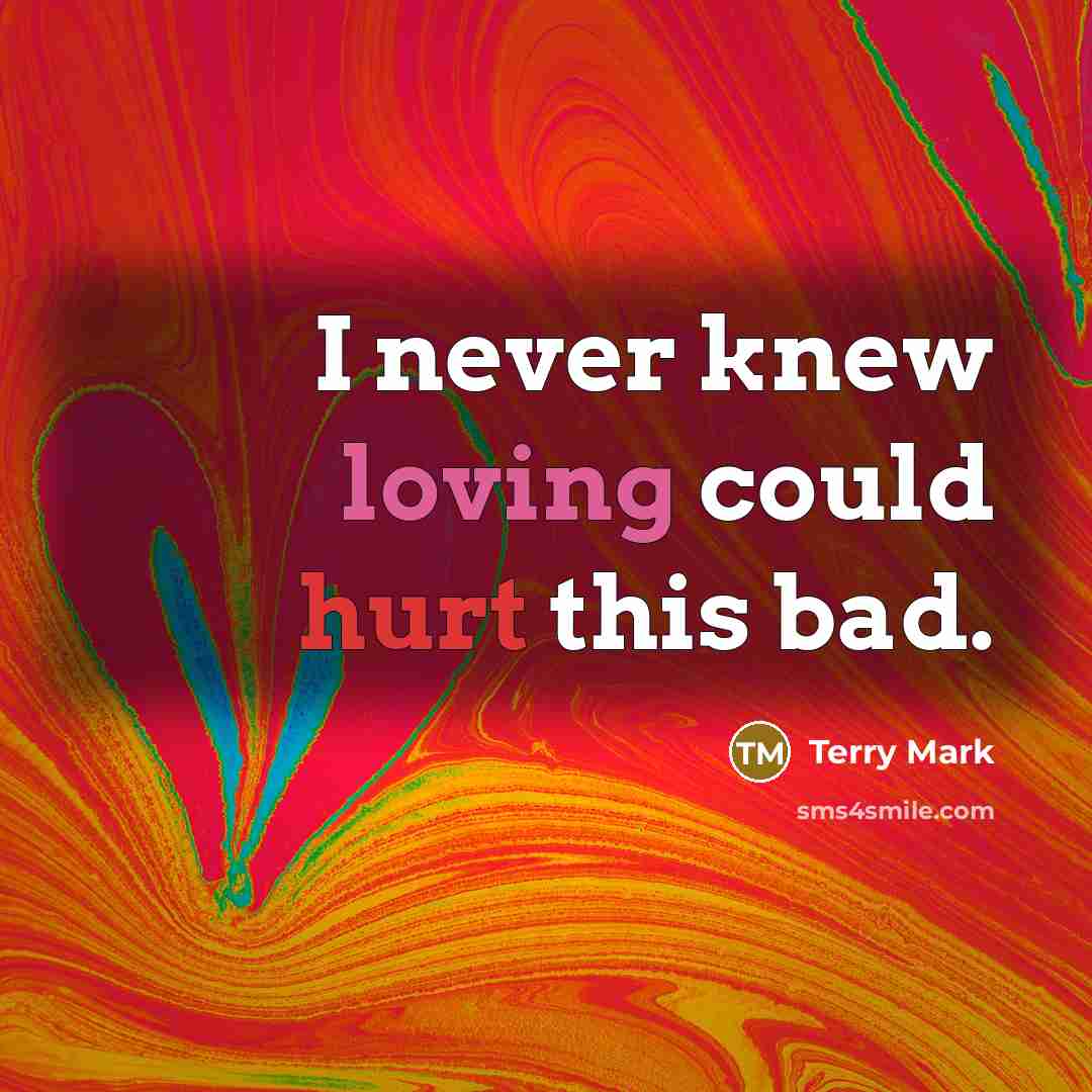 “I never knew loving could hurt this bad.…” quote by Terry Mark