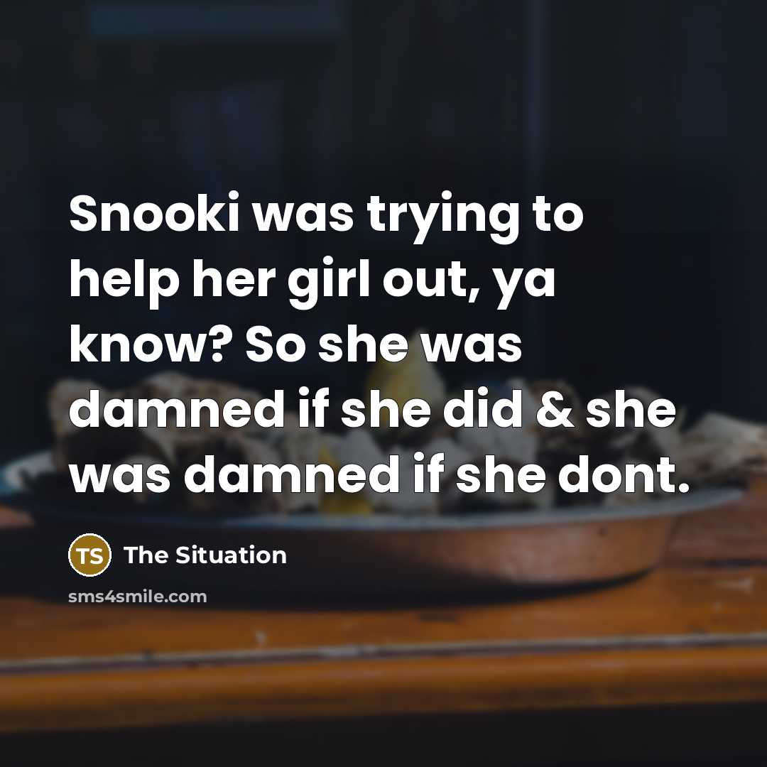 “Snooki was trying to help her girl out, ya know? So she was damned if she did & she was damned if she dont.” quote by The Situation