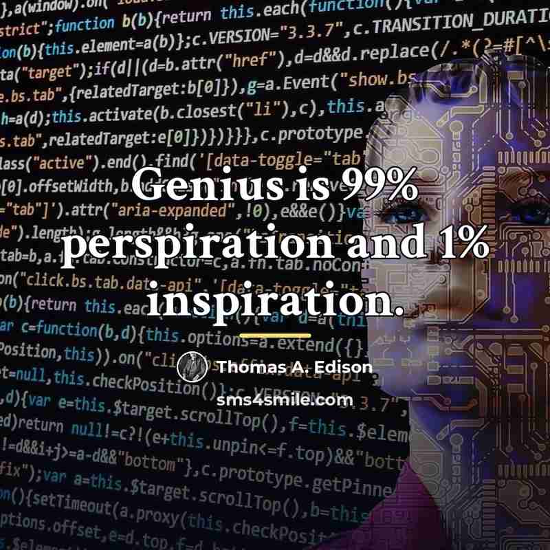 “Genius is 99% perspiration and 1% inspiration.…” quote by Thomas A. Edison
