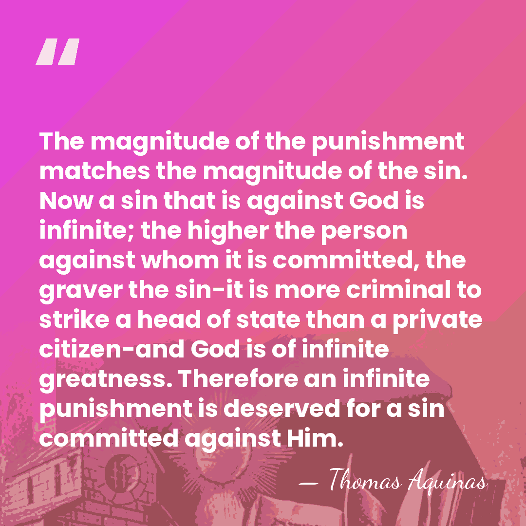 The magnitude of the punishment matches the magnitude of the sin. Now&hellip; - Thomas Aquinas