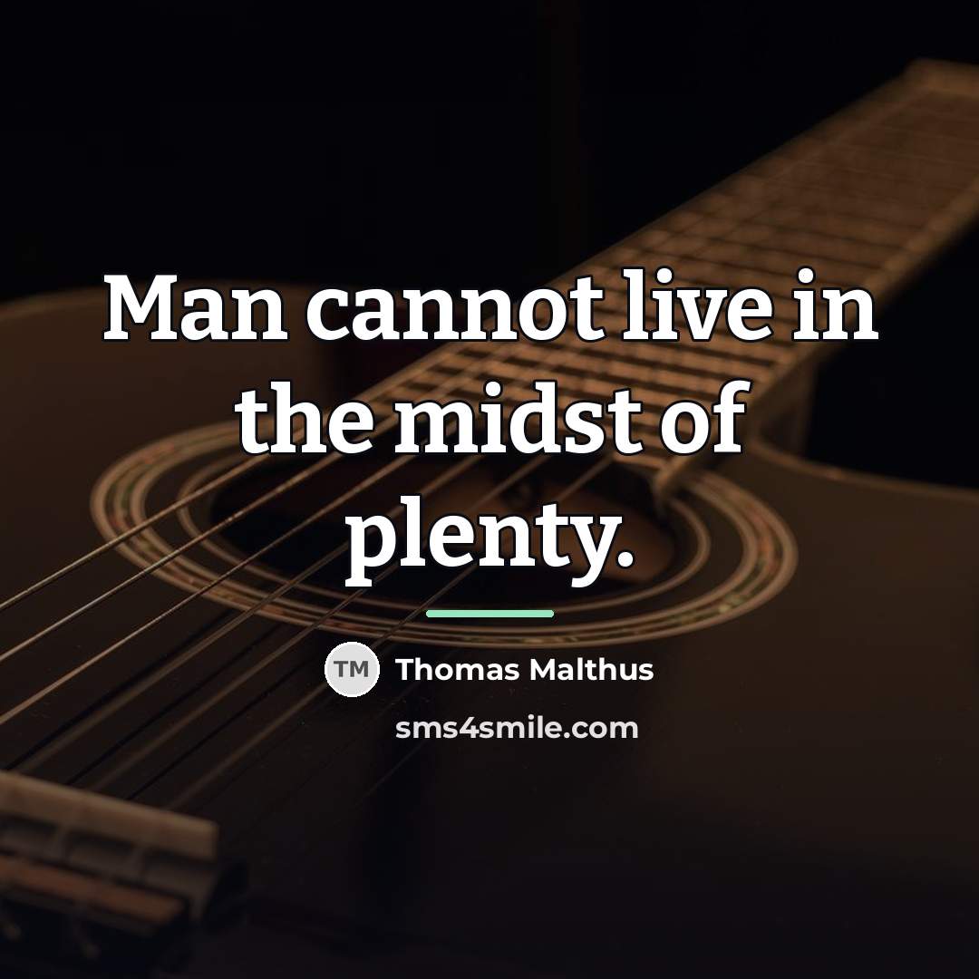 “Man cannot live in the midst of plenty.…” quote by Thomas Malthus