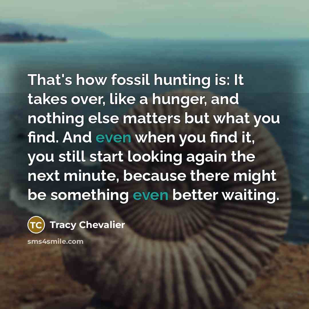 “That's how fossil hunting is: It takes over, like a…” quote by Tracy Chevalier