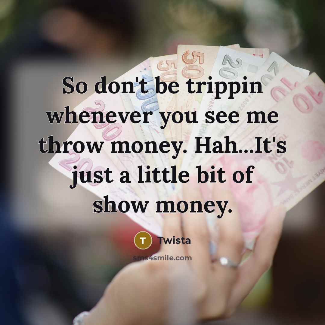 “So don't be trippin whenever you see me throw money. Hah...It's just a little bit of show money.” quote by Twista