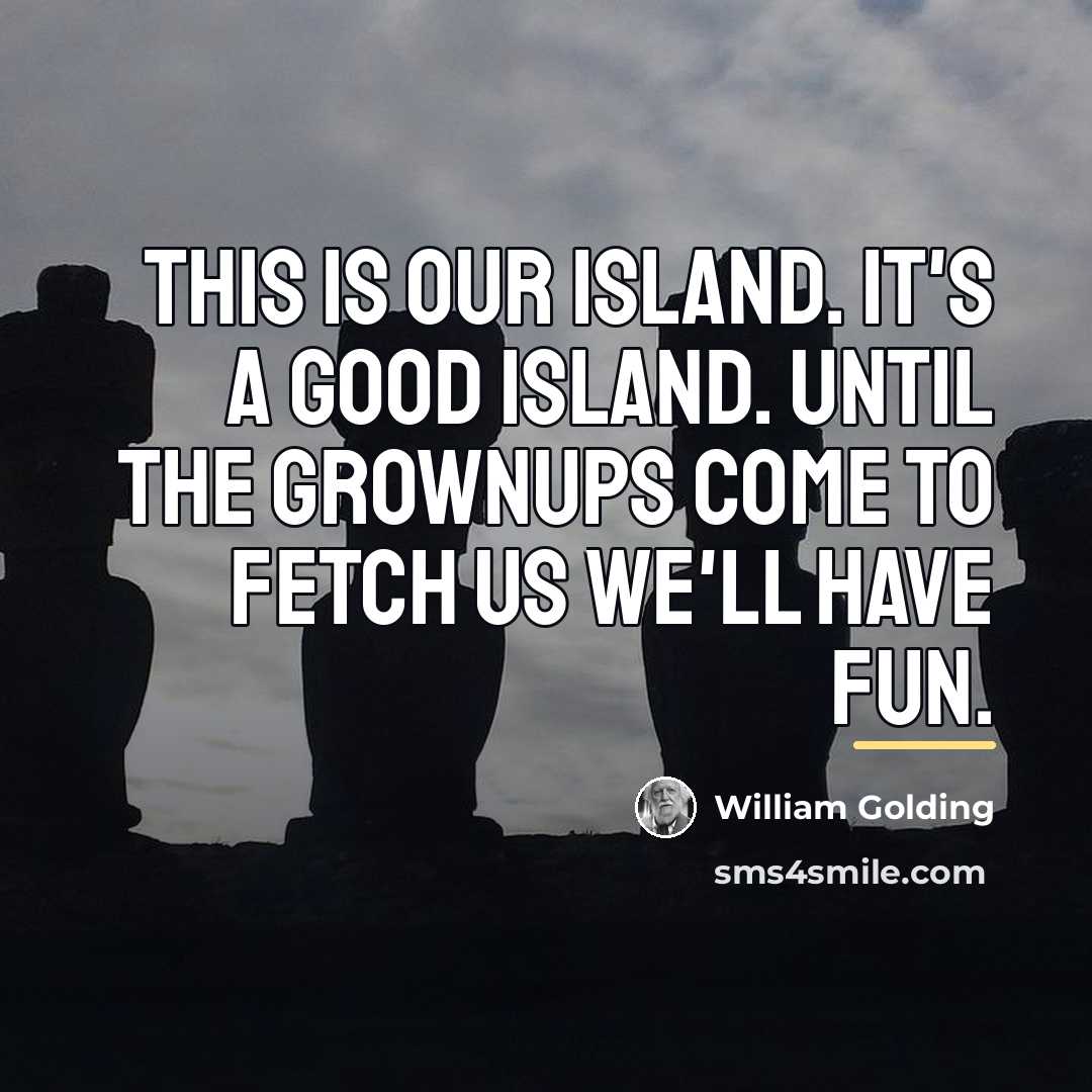 “This is our island. It's a good island. Until the…” quote by William Golding