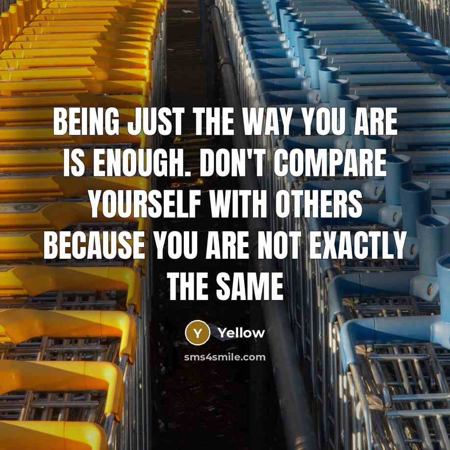 “Being just the way you are is enough. Don't compare…” quote by Yellow