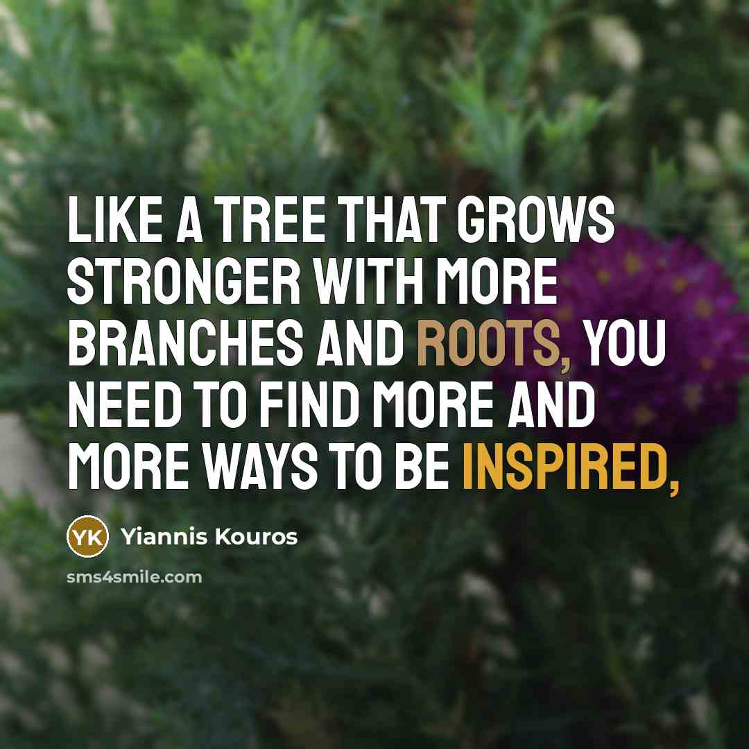 “Like a tree that grows stronger with more branches and…” quote by Yiannis Kouros