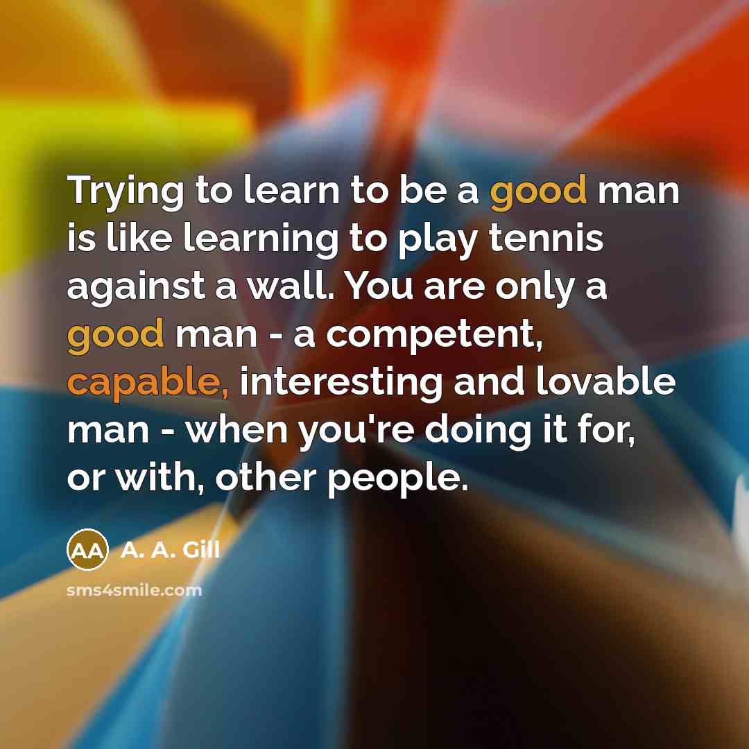 “Trying to learn to be a good man is like…” quote by A. A. Gill