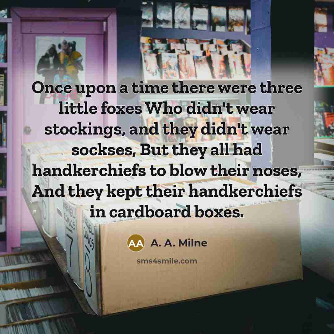 “Once upon a time there were three little foxes Who…” quote by A. A. Milne