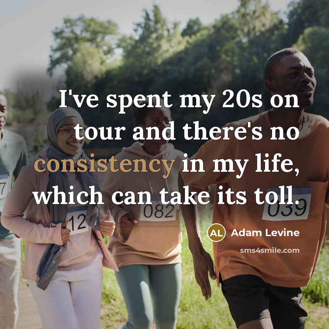 “I've spent my 20s on tour and there's no consistency…” quote by Adam Levine