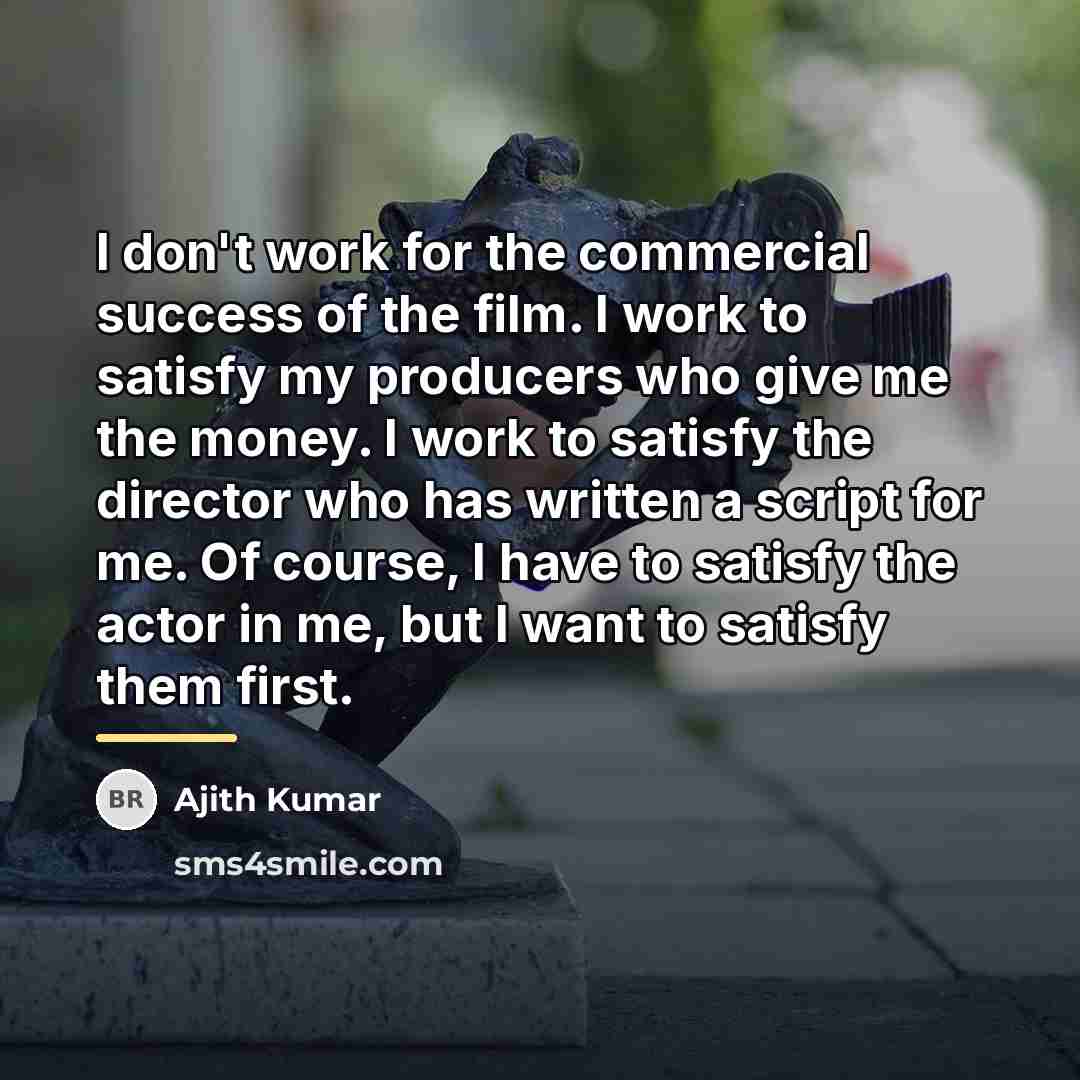 “I don't work for the commercial success of the film.…” quote by Ajith Kumar
