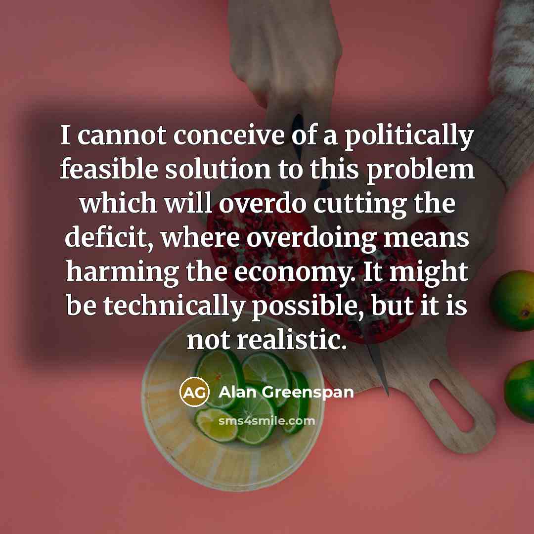 “I cannot conceive of a politically feasible solution to this…” quote by Alan Greenspan