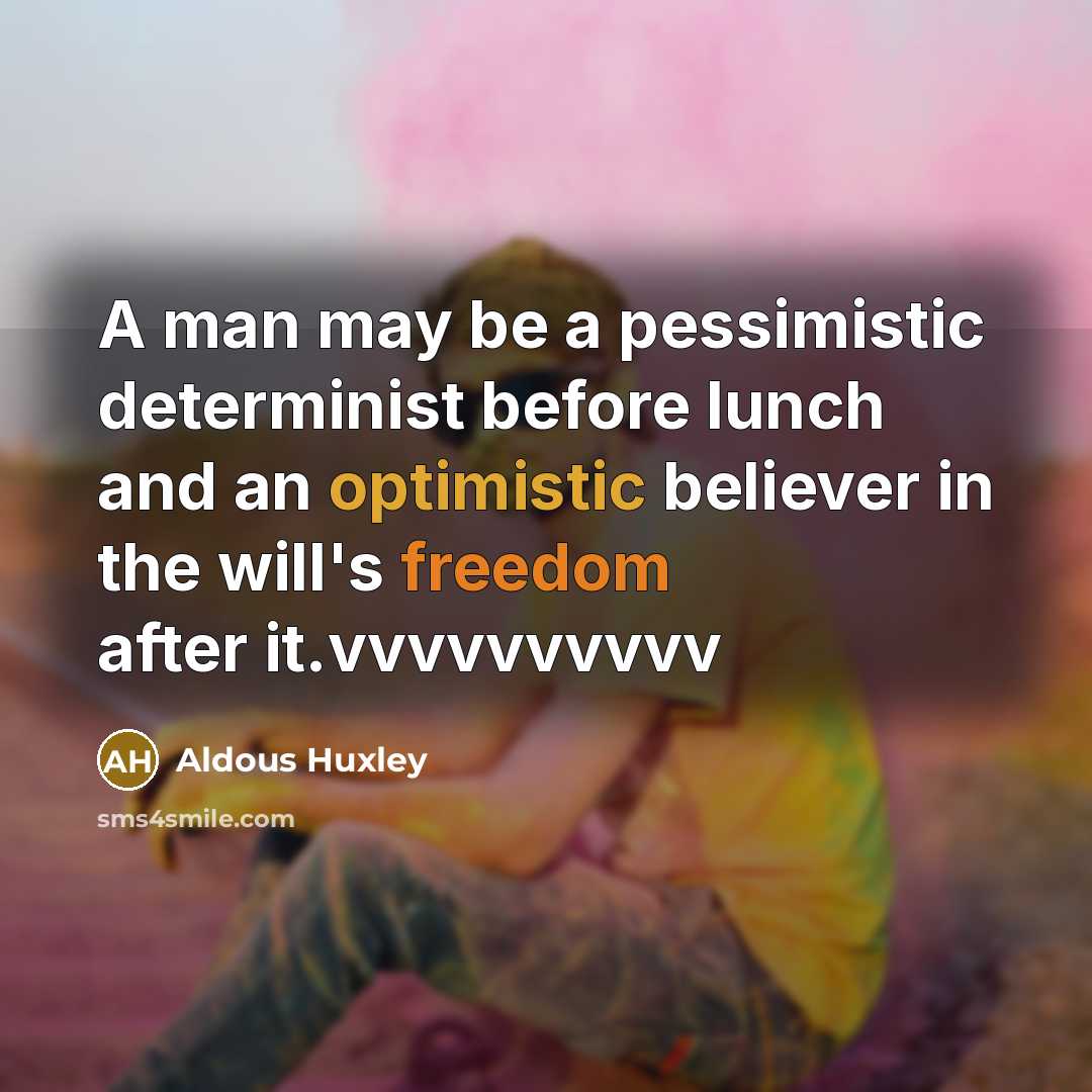 “A man may be a pessimistic determinist before lunch and…” quote by Aldous Huxley