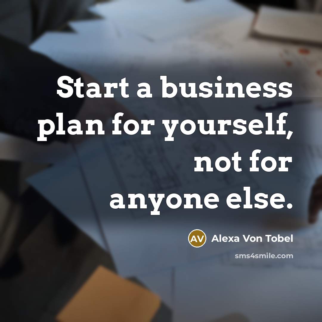 “Start a business plan for yourself, not for anyone else.…” quote by Alexa Von Tobel