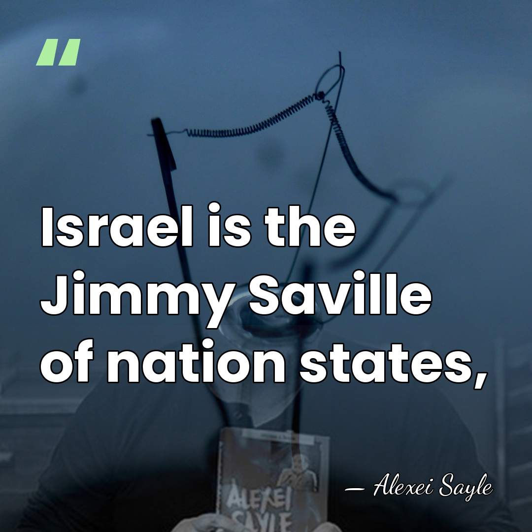 Israel is the Jimmy Saville of nation states, - Alexei Sayle