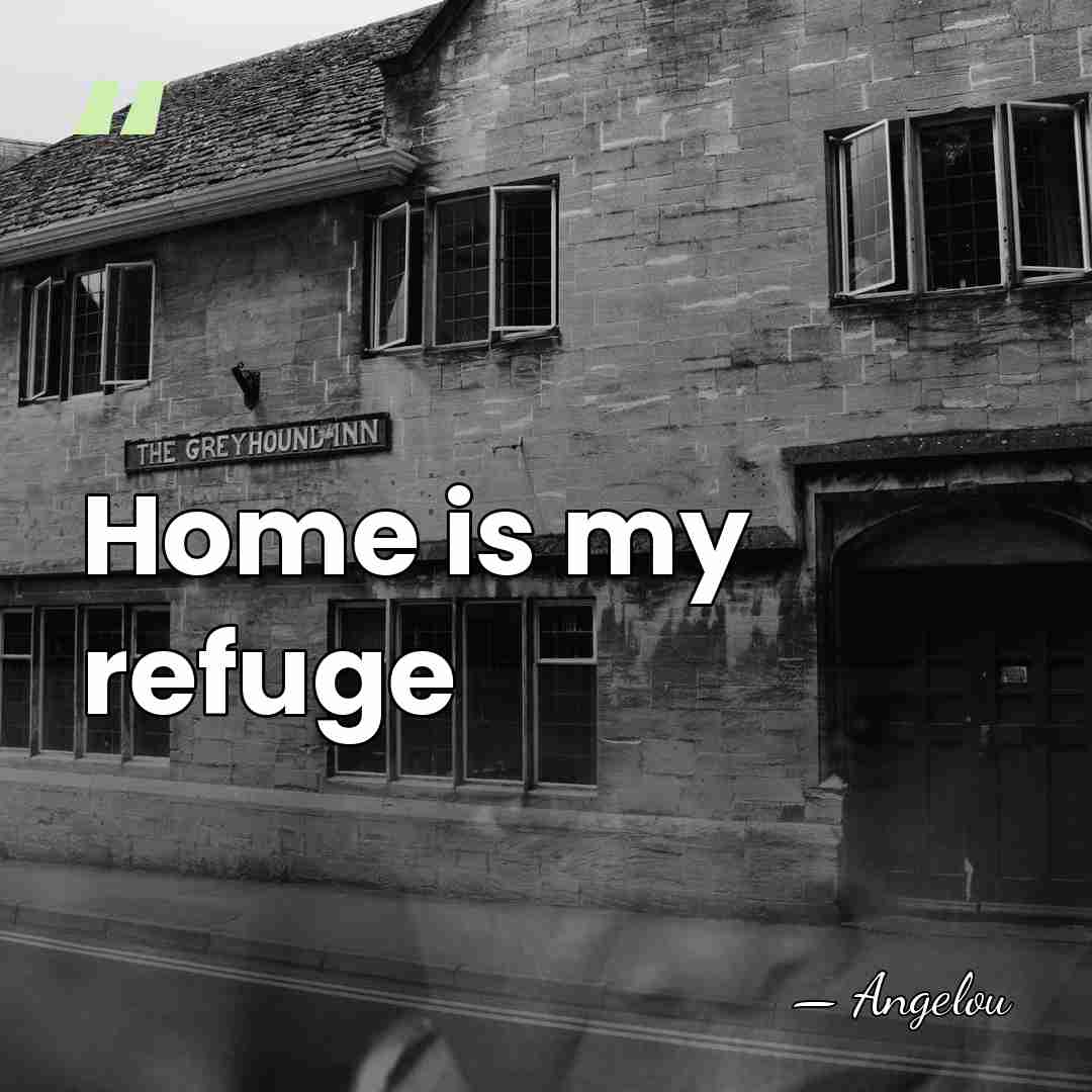 Home is my refuge - Angelou
