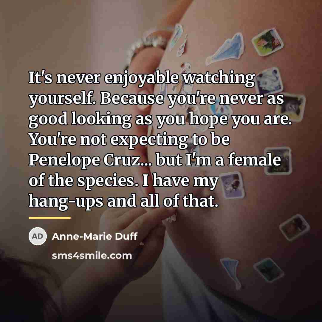 “It's never enjoyable watching yourself. Because you're never as good…” quote by Anne-Marie Duff