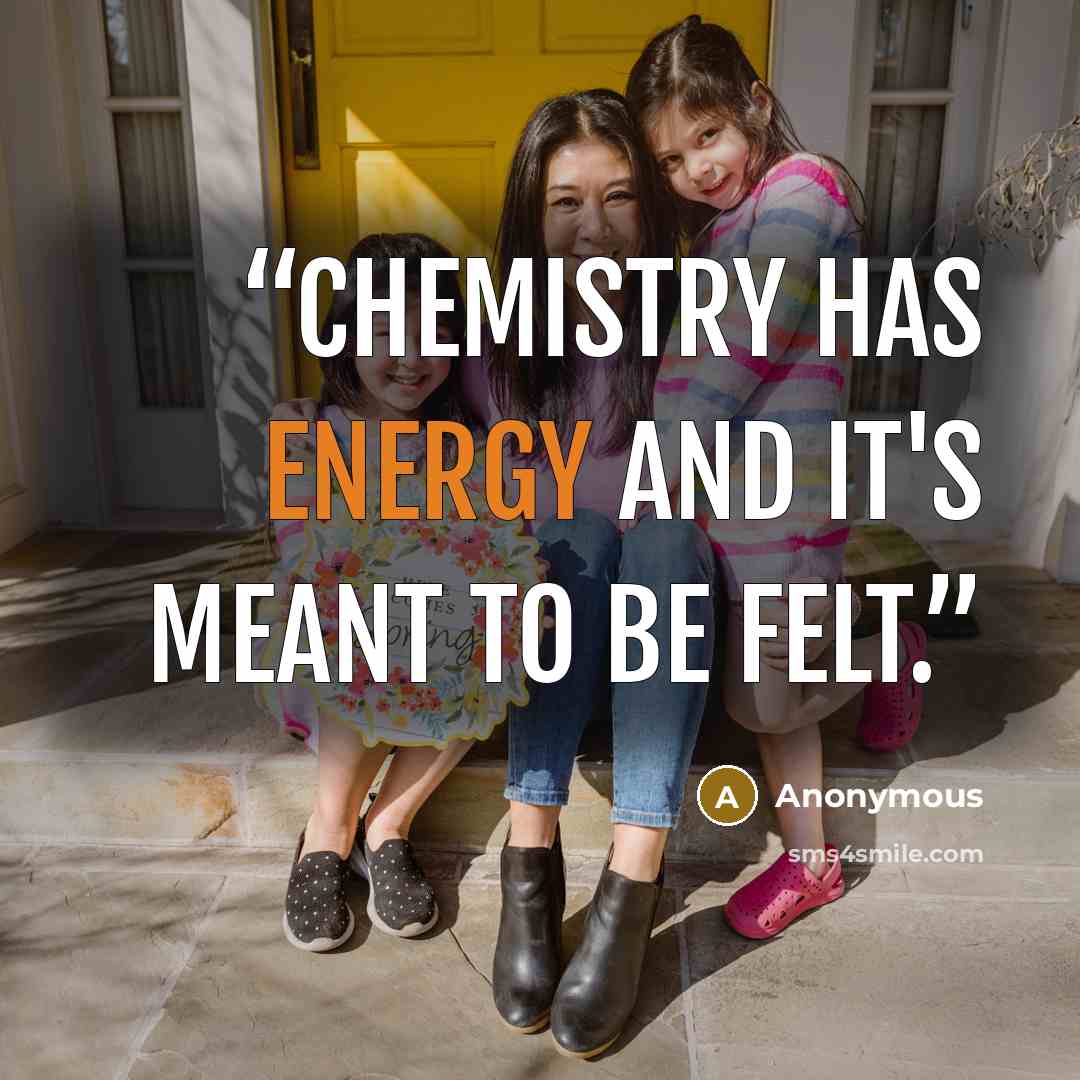 “Chemistry has energy and it's meant to be felt.” quote by Anonymous