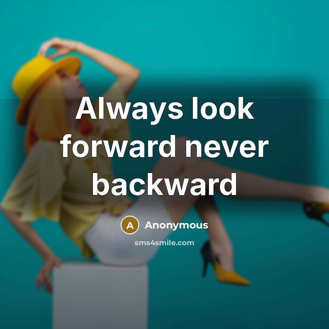 “Always look forward never backward” quote by Anonymous