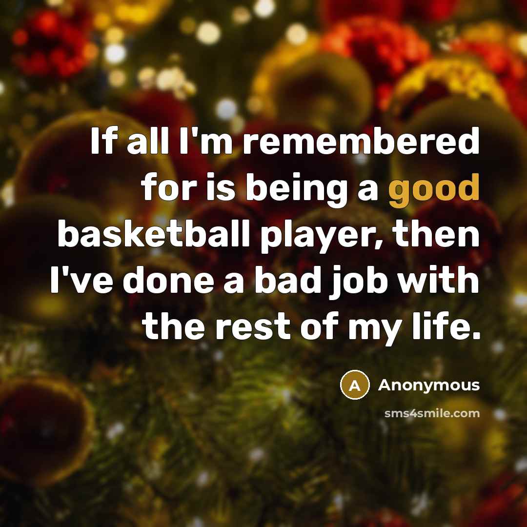 “If all I'm remembered for is being a good basketball…” quote by Anonymous