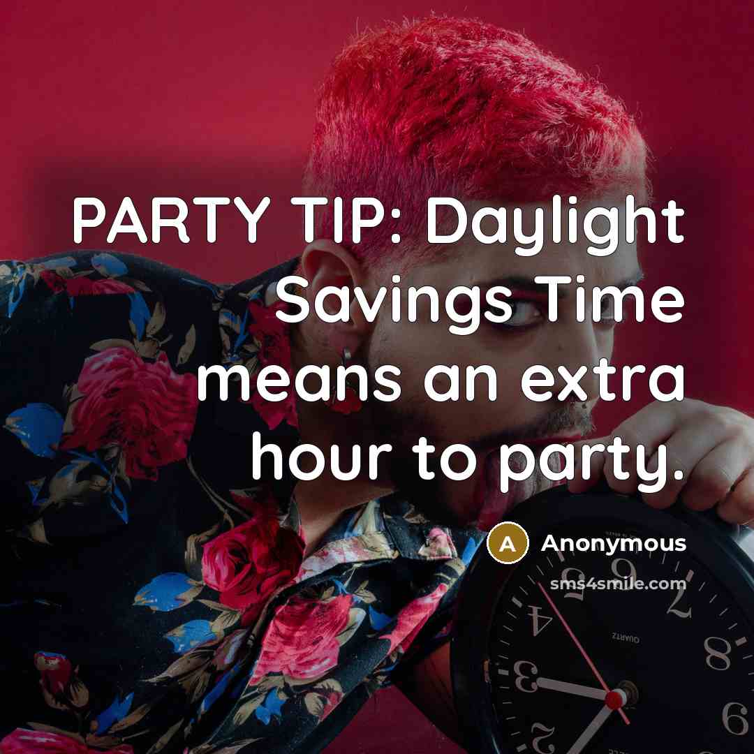 “PARTY TIP: Daylight Savings Time means an extra hour to party.” quote by Anonymous