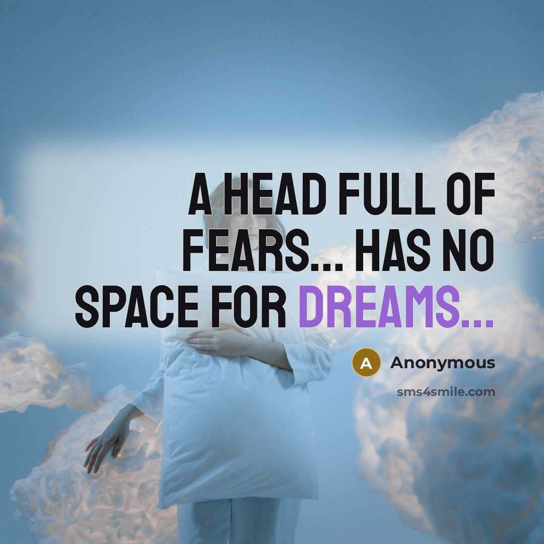 “A Head full of Fears... has no Space for Dreams...…” quote by Anonymous