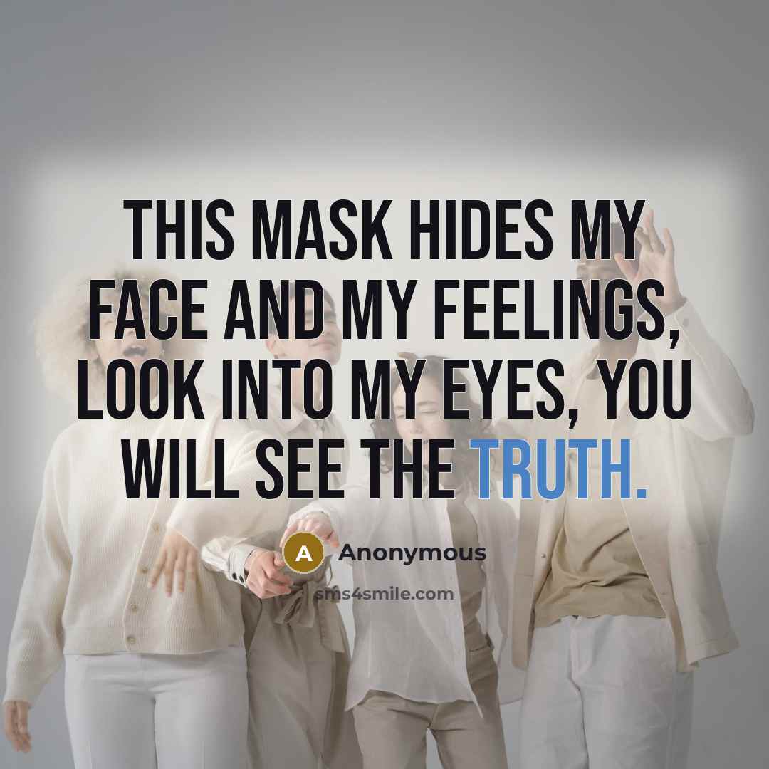 “This mask hides my face and my feelings, look into…” quote by Anonymous