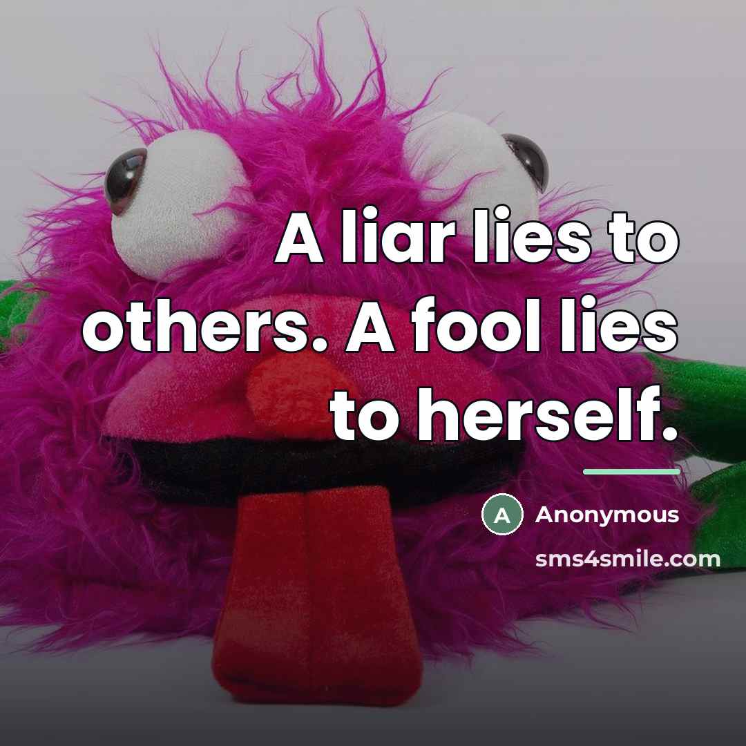 “A liar lies to others. A fool lies to herself.…” quote by Anonymous