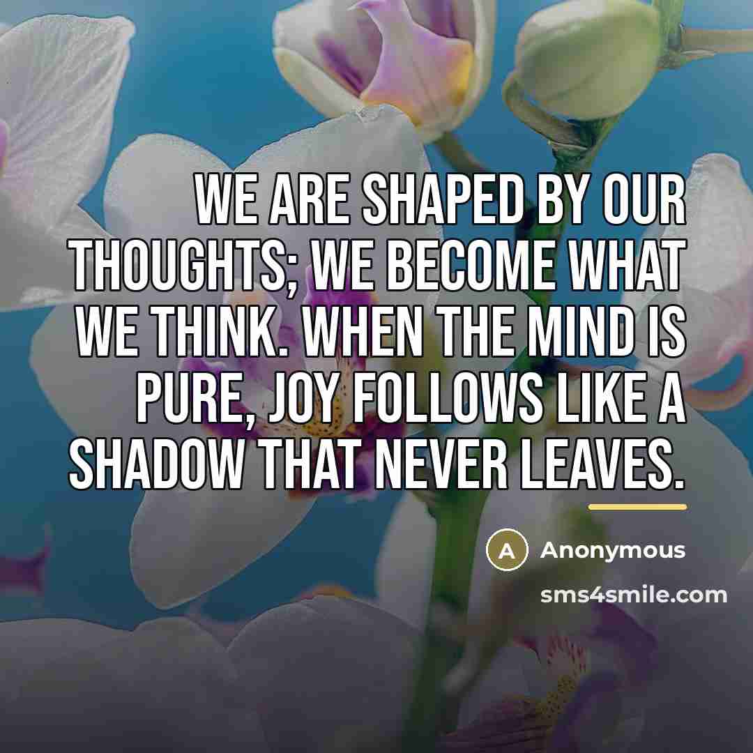“We are shaped by our thoughts; we become what we…” quote by Anonymous