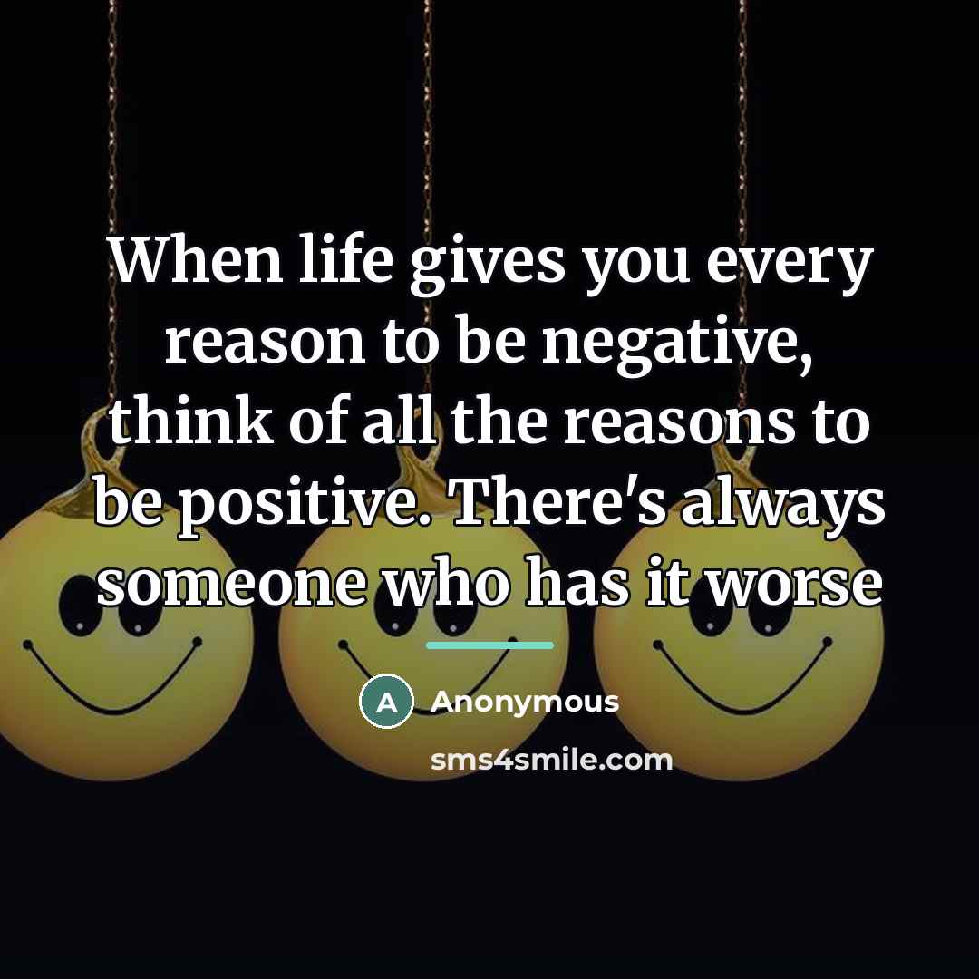 “When life gives you every reason to be negative, think…” quote by Anonymous