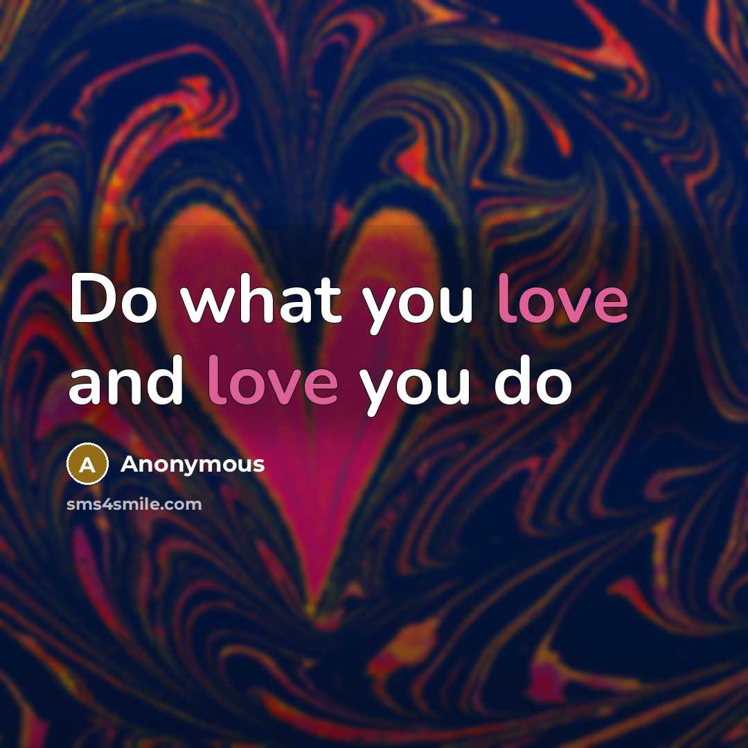 “Do what you love and love you do…” quote by Anonymous