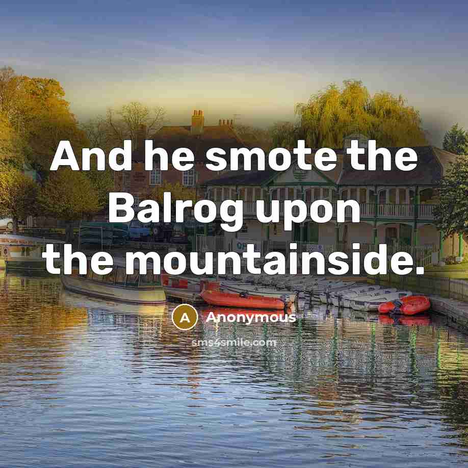 “And he smote the Balrog upon the mountainside.” quote by Anonymous