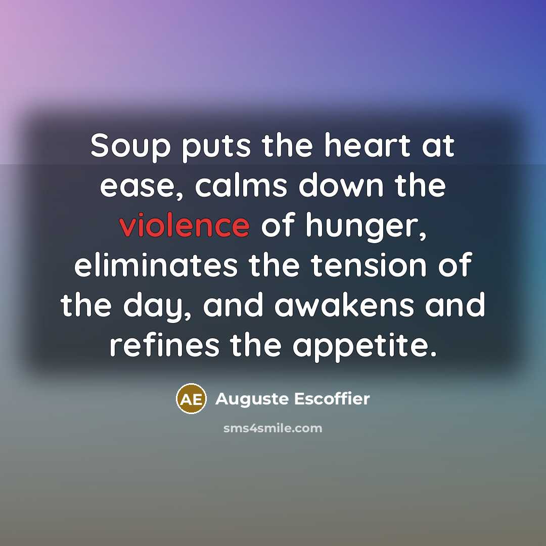 “Soup puts the heart at ease, calms down the violence…” quote by Auguste Escoffier