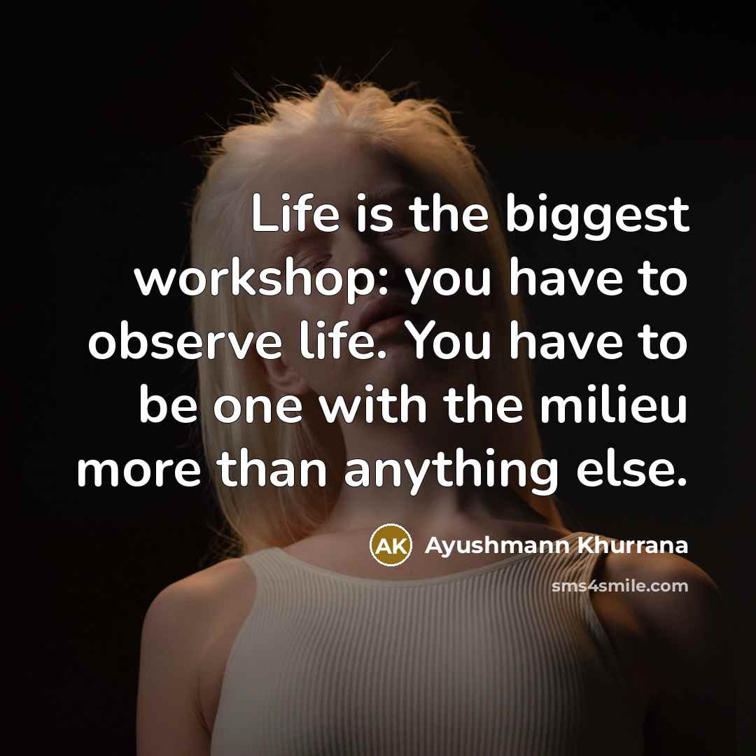 “Life is the biggest workshop: you have to observe life.…” quote by Ayushmann Khurrana