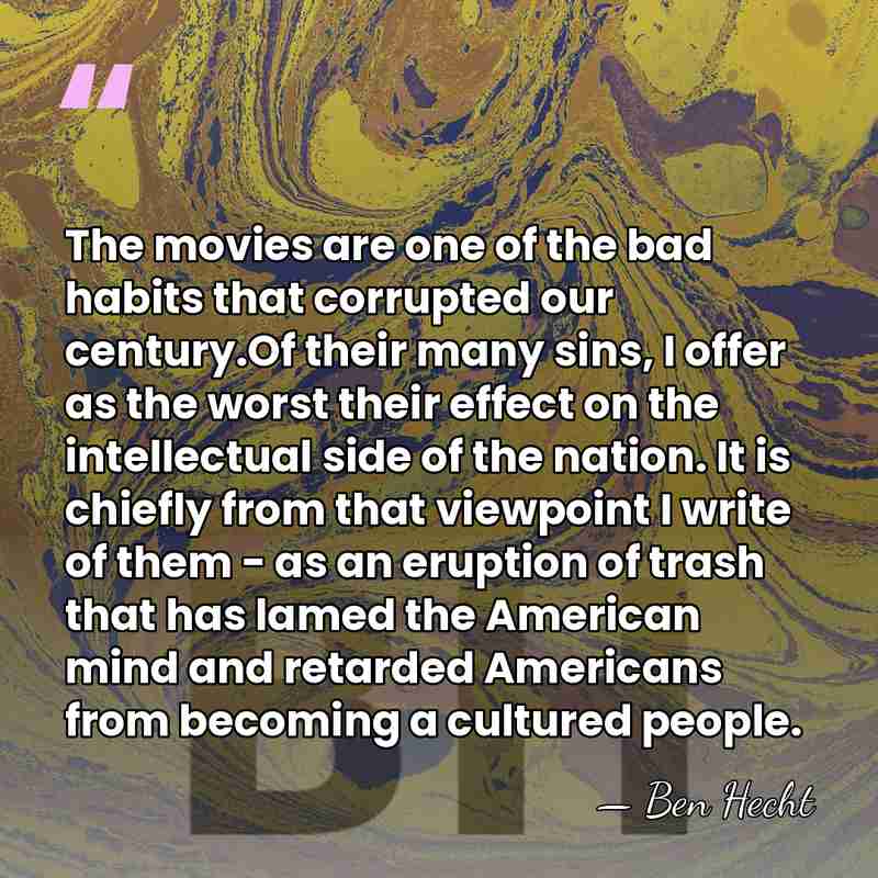 The movies are one of the bad habits that corrupted our century.Of&hellip; - Ben Hecht