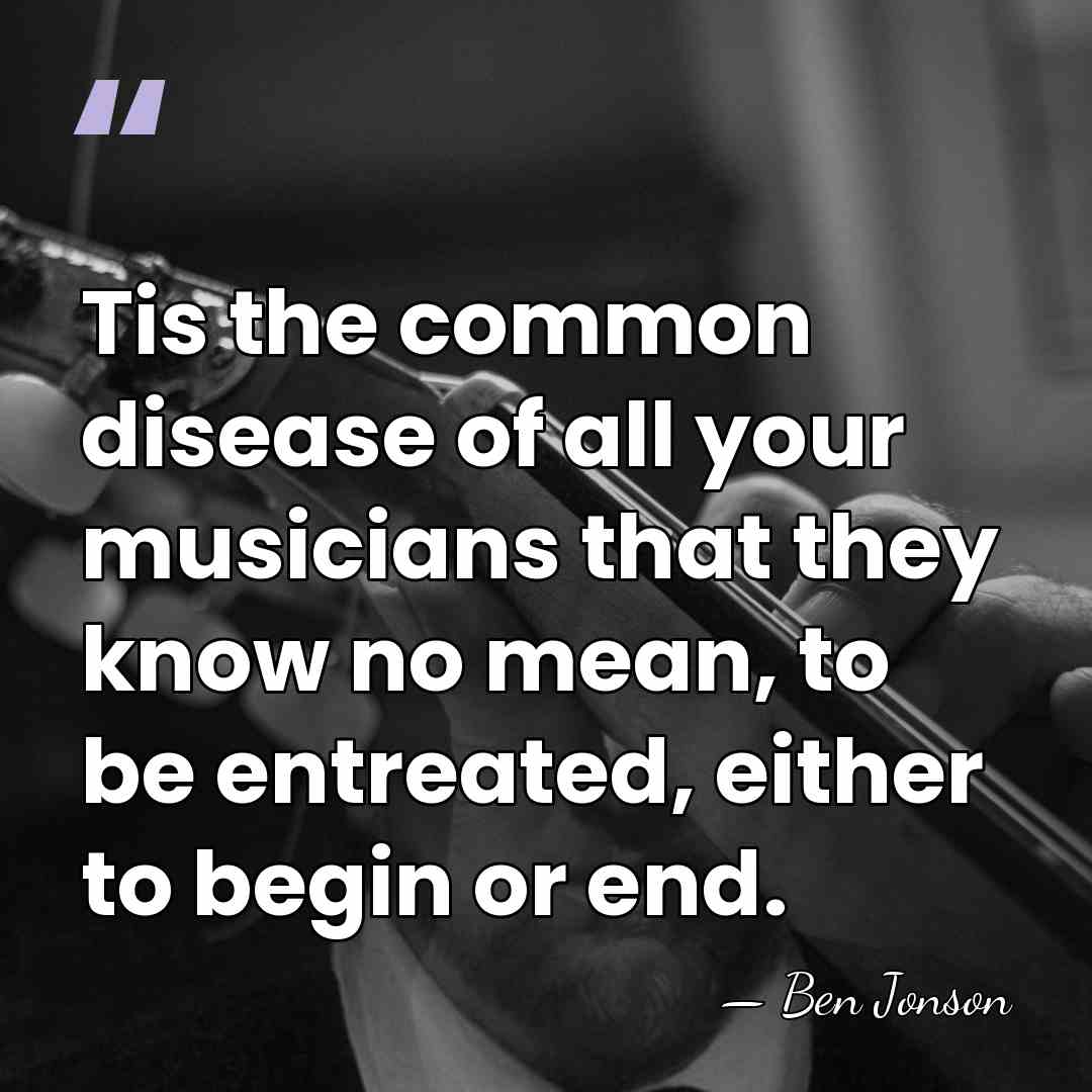 Tis the common disease of all your musicians that they know no&hellip; - Ben Jonson