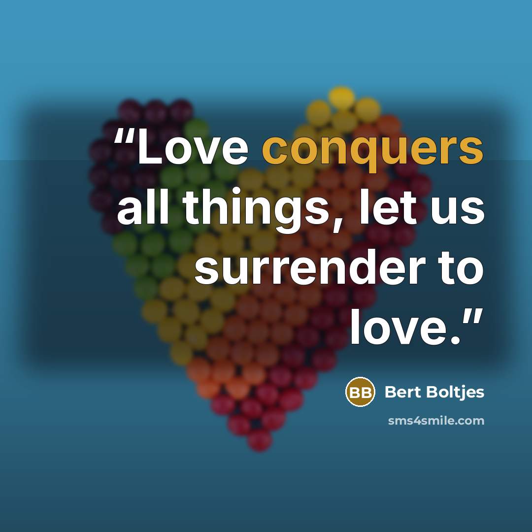 “Love conquers all things, let us surrender to love.” quote by Bert Boltjes