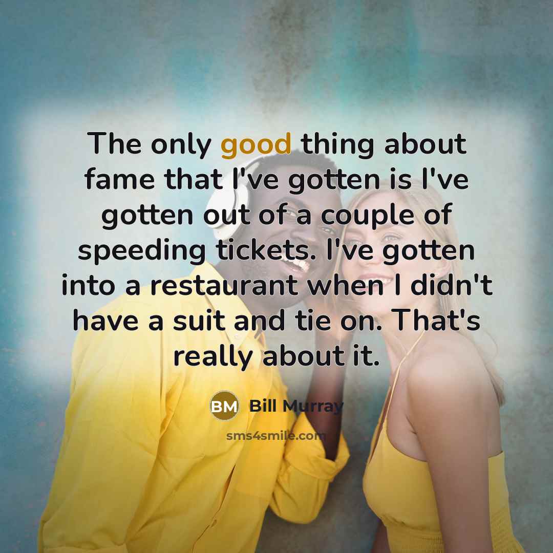 “The only good thing about fame that I've gotten is…” quote by Bill Murray