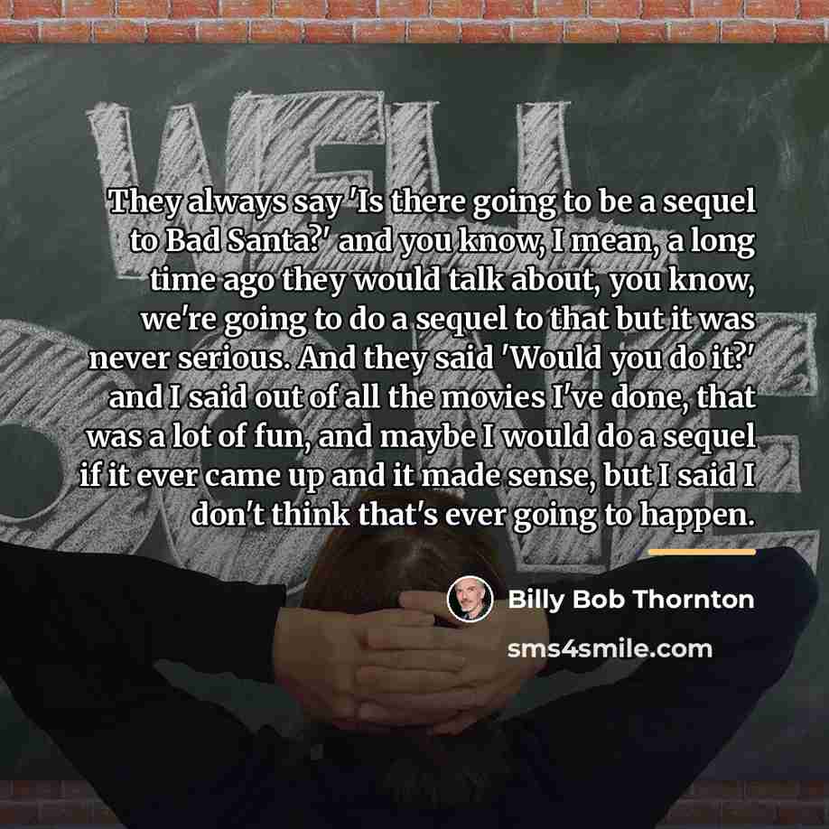 “They always say 'Is there going to be a sequel…” quote by Billy Bob Thornton