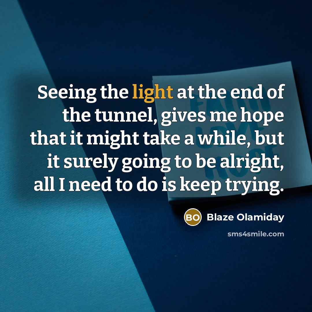 “Seeing the light at the end of the tunnel, gives…” quote by Blaze Olamiday