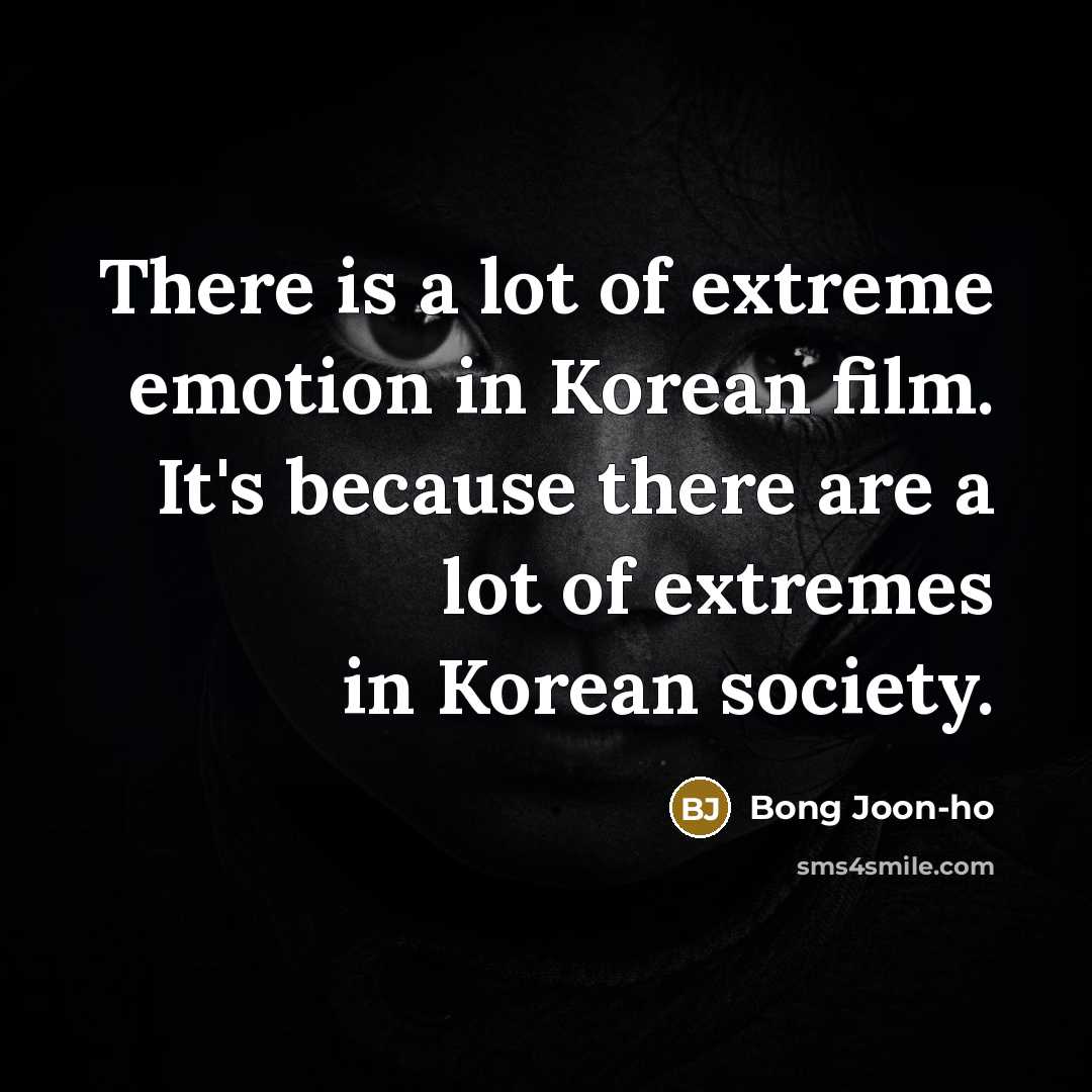 “There is a lot of extreme emotion in Korean film.…” quote by Bong Joon-ho