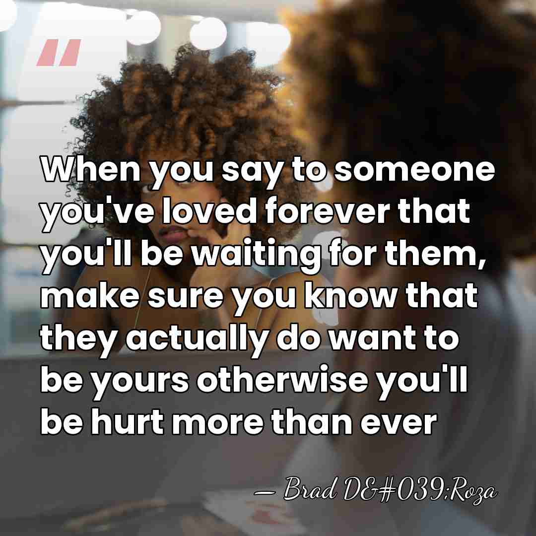 When you say to someone you've loved forever that you'll be waiting&hellip; - Brad D'Roza